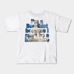 I'm a Buddhist because I can't be a billionaire Kids T-Shirt